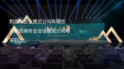 黔西南会议展览公司有哪些?黔西南专业会议展览公司哪家好?